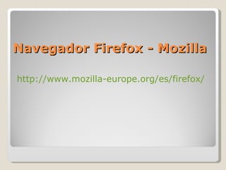 Navegador Firefox - Mozilla http://www.mozilla-europe.org/es/firefox/ 