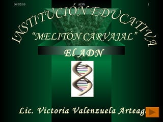 “ MELITÓN CARVAJAL” INSTITUCIÓN EDUCATIVA Lic. Victoria Valenzuela Arteaga El ADN 