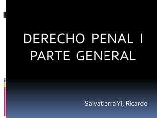 DERECHO  PENAL  I PARTE  GENERAL Salvatierra Yi, Ricardo 