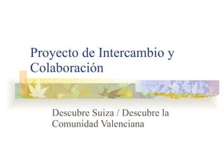 Proyecto de Intercambio y Colaboración Descubre Suiza / Descubre la Comunidad Valenciana 