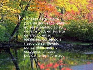 UN BUEN ADOLESCENTENecesita estar alerta para no ser usado, para no ser explotado en su generosidad, en su falta de efecto, en su idealismo, corriendo el riesgo de ser llevado por caminos que no escogería, si fuese debidamente informado