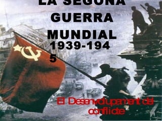 LA SEGONA GUERRA MUNDIAL El Desenvolupament del conflicte 1939-1945 