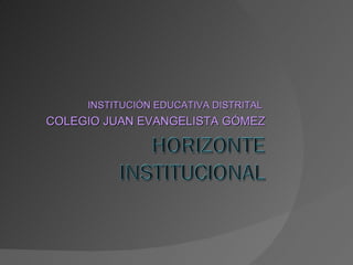 INSTITUCIÓN EDUCATIVA DISTRITAL  COLEGIO JUAN EVANGELISTA GÓMEZ 