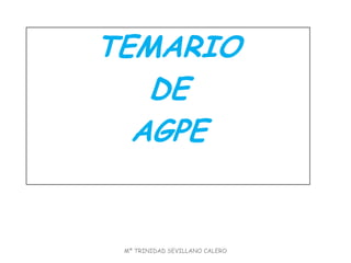 TEMARIO DE   AGPE Mª TRINIDAD SEVILLANO CALERO 