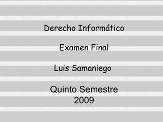 Derecho Informático Examen Final Luis Samaniego   Quinto Semestre 2009 