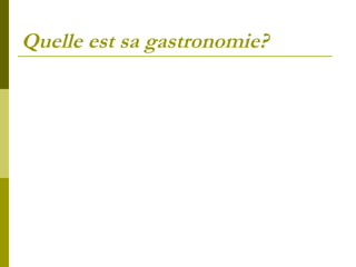 Quelle est sa gastronomie? 