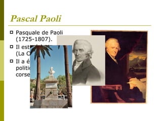 Pascal Paoli Pasquale de Paoli (1725-1807). Il est né à Morosaglia (La Corse). Il a été est un homme politique et général corse.  