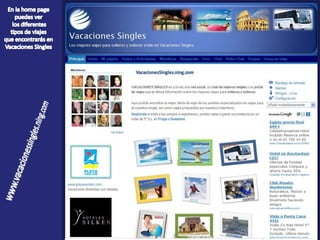En la home page puedes ver los diferentes  tipos de viajes  que encontrarás en Vacaciones Singles www.vacacionessingles.ning.com 