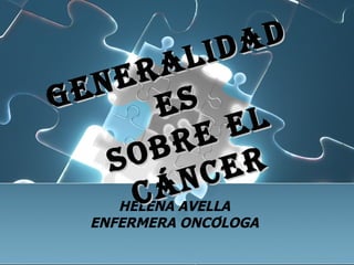 HELENA AVELLA ENFERMERA ONCÓLOGA GENERALIDADES SOBRE EL Cáncer 