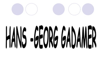 HANS -GEORG GADAMER 