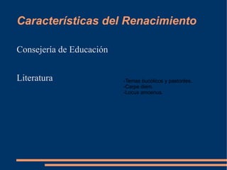 Características del Renacimiento ,[object Object],Literatura -Temas bucólicos y pastoriles. -Carpe diem. -Locus amoenus. 
