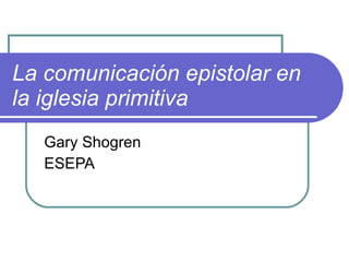 La comunicación epistolar en la iglesia primitiva   Gary Shogren ESEPA 