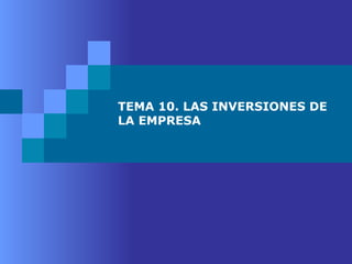 TEMA 10. LAS INVERSIONES DE LA EMPRESA 