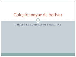 Ubicado en la ciudad de cartagenaColegio mayor de bolivar