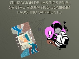 UTILIZACIÓN DE LAS TICS EN EL CENTRO EDUCATIVO DOMINGO FAUSTINO SARMIENTO 