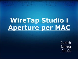 WireTap Studio i Aperture per MAC Judith Nerea   Jesús 