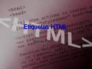 Etiquetas HTML Matías Paredes 6º1 Informática 2009 