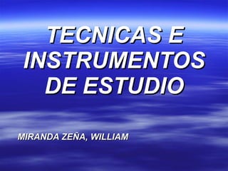 TECNICAS E INSTRUMENTOS DE ESTUDIO MIRANDA ZEÑA, WILLIAM 