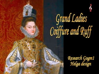 Research Gogm1 Helga design Grand Ladies  Coiffure and Ruff 