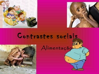 Contrastes sociais
Alimentação
 