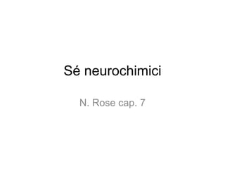 Sé neurochimici

  N. Rose cap. 7
 