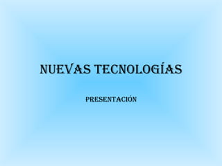 Nuevas Tecnologías Presentación 
