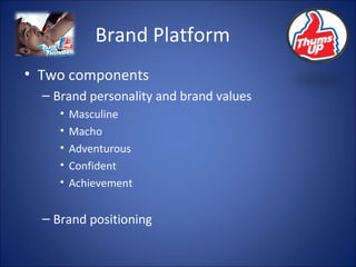 Brand Platform Two components Brand personality and brand values Masculine Macho Adventurous Confident Achievement Brand positioning 