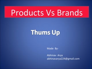 Made  By- Abhinav  Arya [email_address] Products Vs Brands 