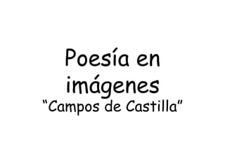 Poesía en imágenes “ Campos de Castilla” 
