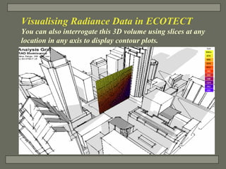 Visualising Radiance Data in ECOTECT You can also interrogate this 3D volume using slices at any location in any axis to d...