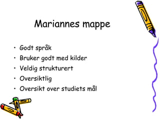 Mariannes mappe Godt språk Bruker godt med kilder Veldig strukturert Oversiktlig Oversikt over studiets mål 