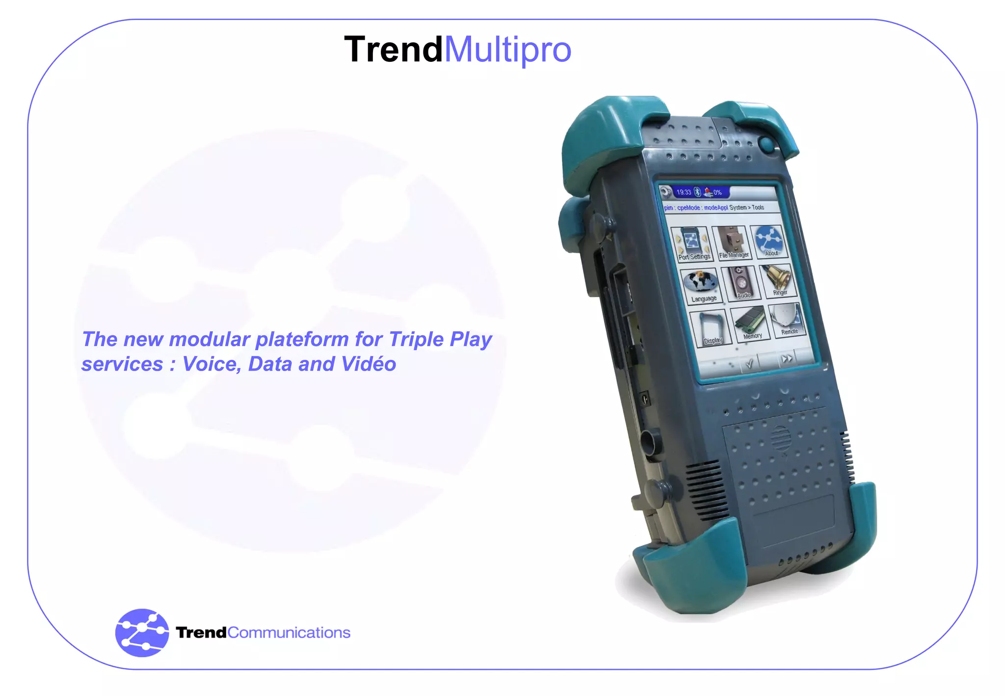 The new modular plateform for Triple Play services : Voice, Data and Vidéo Trend Multipro