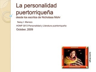 La personalidad puertorriqueñadesde los escritos de NicholasaMohr Naisy I. Marrero HONP 3013 Personalidad y Literatura puertorriqueña October, 2009 