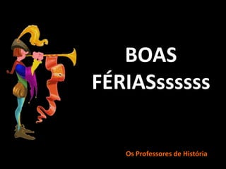 BOAS FÉRIASssssssOs Professores de História