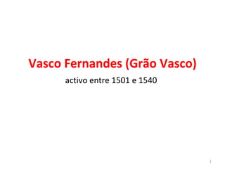 Vasco Fernandes (Grão Vasco) activo entre 1501 e 1540   