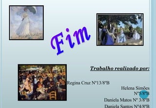 Trabalho realizado por: Regina Cruz Nº13/8ºB  Helena Simões Nº5/8ºB Daniela Matos Nº 3/8ºB Daniela Santos Nº4/8ºB Fim 