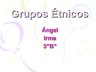 Grupos Étnicos Ángel Irma 3”B” 