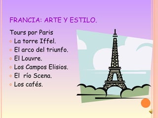 FRANCIA: ARTE Y ESTILO. Tours por Paris La torre Iffel. El arco del triunfo. El Louvre. Los Campos Elisios. El  río Scena.  Los cafés. 