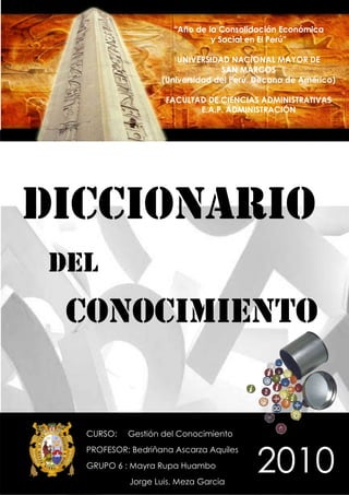    DICCIONARIO       DEL         CONOCIMIENTO“Año de la Consolidación Económicay Social en El Perú”UNIVERSIDAD NACIONAL MAYOR DESAN MARCOS(Universidad del Perú, Decana de América)FACULTAD DE CIENCIAS ADMINISTRATIVASE.A.P. ADMINISTRACIÓN-2051685-899795<br />2010CURSO: Gestión del ConocimientoPROFESOR: Bedriñana Ascarza AquilesGRUPO 6 : Mayra Rupa Huambo                    Jorge Luis, Meza Garcia               -1434997567214532030143673224-20516852151749<br />A<br />Oficina pública de constitución fiscal establecida generalmente en costas y fronteras, con el fin de registrar el tráfico internacional de mercancías que se importan o exportan en y desde un país concreto y cobrar los impuestos que establezcan las aduanas.Cualquier persona o empresa en el  negocio de compra yventa de valores por sí mismo y otros. Locales abiertos o cerrados destinados a la colocación temporal de las mercancías mientras se gestiona su despacho, cuya administración puede estar a cargo de la autoridad aduanera, de otras dependencias públicas o de personas privadas, entendiéndose como tales a los terminales de almacenamiento y depósitos aduaneros autorizados.Persona que puede realizar y recibir embarques, consolidar y desconsolidar mercancías, actuar como Operador de Transporte Multimodal sujetándose a las leyes de la materia y emitir documentos propios de su actividad, tales como conocimientos de embarque, guías aéreas, certificados de recepción, certificados de transporte y similares.Son aquellas que históricamente han sido capaces de alcanzar tasas de crecimiento de sus ventas y beneficios muy por encima de la media de las compañías cotizadas. Una persona o la organización empleada por un individuo o de fondos de inversión para gestionar los activos o  proporcionar la inversión consejos.Precio que alcanza un bien en función de su oferta y demanda.ALMACENESADUANEROS<br />ADUANA:AGENTEBURSÁTIL:ALMACENESADUANEROS:AGENTEDE CARGAINTERNACIONALO TRANSITARIO:ACCIONES DE MUY ALTO CRECIMIENTO:ASESOR FINANCIERO: A PRECIO DE MERCADO:<br />son aquellos planes de pensiones que tienen comprometidos un nivel de beneficios para los pensionistas, independientes de los activos de que disponga el fondo. Banco Internacional de Pagos. Es una organización internacional que fomenta la cooperación entre los bancos centrales y otros organismos para alcanzar la estabilidad monetaria y financiera. Banco Central de Japón. Es el encargado de llevar a cabo la emisión de dinero y el control monetario en la economía japonesa. Grado en que los habitantes de un país hacen uso de los productos y servicios financieros ofrecidos por los bancos.Un banco custodio simplemente, es una institución financieraresponsable de salvaguardar una empresa o individuo activos financieros.Son los ingresos totales de una empresa, calculado de acuerdo con los principios de Contabilidad Generalmente Aceptados así como los costos explícitos de hacer negocios, tales como la depreciación, intereses e impuestos.Bienes raíces pueden incluir empresas y / o propiedades residenciales, y en general son vendidos, ya sea por un relator o directamente por la persona que posee la propiedad para la venta por propietario.ALMACENESADUANEROSBENEFICIOS DEFINIDOS :BIS. :BOJ:BANCARIZACIÓN:BANCO CUSTODIO:BENEFICIO CONTABLE: BIENES RAÍCES::B<br />B<br />C<br />Circunstancias de una transacción por la que se produce el ingreso o salida de una mercancía del país. Proporción en que se cambian mercancías de una clase pormercancías de otra y que varía con los lugares y los tiempos. Este es en el que se llena toda la información correspondiente a la cantidad, fecha y firma, Usualmente se utiliza cuando se desconoce la identidad de la persona o razón social de la institución que lo cobrará.ALMACENESADUANEROSCONDICIONES DE LA TRANSACCIÓN: CAMBIO DE VALOR:CHEQUE ABIERTO:<br />D<br />Debito bancario es un impuesto que decreta el gobierno en un momento determinado en donde se fija una tasa que se aplicará a cada egreso bancario, generalmente siempre se hace por periodos determinados y luego lo eliminan.Es un libro especial de crédito en la que se registra la venta que hay en un negocio. Se puede hacer por columnas. Todo lo que se necesita aquí esta la fecha y el importe de la venta y el cliente que es responsable del pago.Acto efectuado en la forma prescrita por la Aduana, mediante el cual el interesado indica el régimen aduanero que ha de asignarse a las mercancías y comunica los elementos necesarios para la aplicación de dicho régimen.Locales destinados a almacenar mercancías solicitadas al Régimen de Depósito de Aduanas, las que posteriormente serán destinadas a otros regímenes u operaciones aduaneros. Pueden ser privados o públicos.ALMACENESADUANEROSDÉBITO BANCARIO: DIARIO DE VENTAS:DECLARACIÓN DE MERCANCÍAS:DEPÓSITOS ADUANEROS AUTORIZADOS:<br />DICTAMEN ADVERSO: DEPÓSITOS FRANCOS :DURATIONDINERO OCIOSO:Un informe contiene dictamen adverso cuando el Auditor ha llegado a la salvedad de que los estados financieros no presentan razonablemente la situación financiera y los resultados con los principios de conformidad con los principios de contabilidad aplicados consecuentemente.Locales cerrados, señalados dentro del territorio nacional y autorizado por el Estado, en los cuales para la aplicación de derechos aduaneros y tributos de importación, se considera que las mercancías no se encuentran en el territorio aduanero.Es el promedio ponderado de la madurez de un bono, y se calcula como el plazo promedio de los cupones (renta más amortización), ponderados por los flujos de fondos descontados. Por lo tanto, la duration es una medida de la madurez y riesgo de un bono y su valor tiene una relación directa y positiva con el tiempo remanente de vida de un bono, una relación inversa con la proporción de amortizaciones parciales a lo largo de la vida del título, el monto de intereses y la tasa interna de retorno del título.Por oposición a dinero activo, aquél que se mantiene inmovilizado y no produce ningún tipo de interés, ya sea guardado en casa, en cajas de seguridad bancarias, etc.ALMACENESADUANEROSEFEED - BACK: ESTRATEGIAS FO: ESTRATEGIAS FA: ESTRATEGIAS DO:ESTRATEGIAS DA:Realimentación, retracción.Crean con base en las maneras en que la empresa o unidad de negocio podría usar sus fortalezas para aprovechar las oportunidades.Consideran las fortalezas de una empresa o unidad de negocio como una forma de evitar amenazas.Intentan aprovechar las oportunidades  superando las debilidades.Son básicamente defensivas y actúan principalmente para minimizar las debilidades y evitar las amenazas.ALMACENESADUANEROSEn términos económicos  es cuando una economía cae y trae en consecuencia el rompimiento de otras economías que a su vez lo hacen con otras.FRecurso utilizado para la producción de un bien o un servicio. Fondo administrado por una sociedad sujeta a la regulación y supervisión de la Comisión Nacional de Valores que invierte en distintas clases de activos (plazos fijos, títulos, acciones, etc.). ALMACENESADUANEROSFACTOR PRODUCTIVO:FONDO COMÚNDE INVERSIÓN::<br />G<br />ALMACENESADUANEROSInstrucción de pago emitida por una persona a favor de una tercera en un lugar y en una fecha determinados. Diferencia entre el valor en libros de una empresa y su valor de mercado. Procedimiento para la preparación de programas procesables.Común a muchos. Productos que se compran y se pueden vender connuestra marca.Capitales que invierten en un país en forma temporalRemuneración por el empeño de un servidor.<br />GIROGOODWILL GENERADOR: GENÉRICO: GOLONDRINO: GRATIFICACIÓN:<br />H<br />Índice Armonizado de Precios al Consumidor de la Unión Monetaria.Asociación de comerciantes para apoyarse mutuamente.Buscar en experiencias pasadas para formular estrategias que nos apoyen. Activos o bienes del Estado. Organismos que se dedican a la administración de dichos bienes.HICP:HONSA: HURGAR: HACIENDA::<br />I<br />Documento creado por EUA que recoge datos de empresas de varios sectores. La misión es averiguar que factores del marketing ayudan a crear beneficio. Se basa en el mercado de la compañía no en el global. Efecto que causan las ventas sobre el público al cual se dirige.Para medir la efectividad es importante en el número de impactos y el medio por el cual se transmiten.Individuo que no cubre las expectativas de trabajo.Prototipo modelo al que se aspira.Trabajador que no esta ligado a la empresa.Facultad humana para discurrir o invitar.IMPACTO DE LAS ESTRATEGIAS: IMPACTO DE LAS VENTAS :IMPACTOS DE LA PUBLICIDAD:IMPRODUCTIVO: IDEAL: INDEPENDIENTE: INGENIO:<br />J<br />JORNALJUBILACION JUNTA SINDICAL DE LA BOLSA (STOCK EXCHANGE COUNCILJUSTIPRECIOJERARQUÍA: JORNAL: JUNTA DIRECTIVA: JUBILACIÓN::Salario diario. Por extensión, puede aplicarse a la remuneración total del trabajo. Prestación de carácter laboral que consiste en la entrega de una pensión vitalicia a los trabajadores cuando cumplen determinados requisitos de antigüedad, edad o en caso de invalidez por accidente de trabajo, que cubre parte o la totalidad del sueldo que el trabajador percibía al momento de su retiro.Órgano máximo de la dirección de cada Bolsa.Precio a pagar en una expropiación. Nivel de mando que posee un directivo.Remuneración que se da un obrero.Reunión que se da donde participan directivos.Estado de retiro de un trabajador.<br />K<br />Totalidad de los conocimientos, del saber especializado y de la experiencia, volcados en el procedimiento y en la realización técnica de la fabricación de un producto, y precisando que, dicho concepto puede designar no solamente fórmula.KNOW HOW:<br />L<br />El bien se encuentra en territorio español y se exporta al exterior. En este caso, habrá que cumplir con la normativa de exportación de bienes y con la normativa de introducción de las cuotas de pago desde el exterior. El bien se encuentra en territorio extranjero y se importa.Habrá que cumplir con la normativa de importación de bienes y con la normativa de salida de las cuotas de pago hacia el exterior. Letra de cambio cuyo importe es avalado por un tercero. Letra de cambio cuyo pago adelanta una instituciónfinanciera, cobrando intereses por la operación. Tasa a la que las instituciones de crédito más confiables hacen transacciones en eurodólares entre ellas mismas. El valor intrínseco final de una opción dependerá del valor máximo o mínimo experimentado por el subyacente a lo largo de la vidaEs un tipo de Leasing muy popular en Estados Unidos. Intervienen tres partes: (1) La entidad financiera aporta entre un 20% y un 40% de los fondos necesarios, obteniendo ventajas fiscales por dicha operación. (2) La entidad financiera (banco o compañía de seguros) aporta el resto de los recursos, teniendo preferencia sobre los pagos y sobre el bien arrendado. (3) El empresario arrendatario..LEASING DE EXPORTACIÓN:LEASING DE IMPORTACIÓN:LETRA DE CAMBIO AVALADA:LETRA DE CAMBIO DESCONTADA: LIBOR: LOOK-BACK OPTIONS:LEASING APALANCADO (LEVERAGED LEASE)<br />M<br />Diferencia entre el precio de venta y el costo de un producto.Porcentaje que resulta de dividir la utilidad neta después de impuestos sobre las ventas.Contrato entre un agente económico poseedor de liquidez, pero que no desea gestionarla, y un intermediario acreditado, especializado en la gestión de valores móviles.Documento que contiene información valida y clasificada sobre la estructura y modo de operar un aparato. Su contenido destina un porcentaje menor a la descripción y uno mayor a la gráfica.Documento en el cual muestra las características de un producto para una posterior venta.Documento que contiene información valida y clasificada sobre la naturaleza y funciones de cada puesto o cargo de trabajo, con sus respectivos requisitos de ingreso y valoración, de una determinada organización. Indicador atípico para ver si las monedas están sobrevaloradaso infravaloradas. Consiste en tomar como referencia el precio de una hamburguesa tipo en distintas capitales del mundo. Mercado en el que la contraprestación monetario se difiere en el tiempo. Es la que el Estado, en virtud de su poder soberano, haimpuesto a sus ciudadanos la obligación de aceptarla enlos pagos. Goza de poder liberatorio, o sea tiene la facultadde obligar al acreedor que la recibe a considerarse satisfecho con ella..MARGEN DE UTILIDAD MARGEN DE UTILIDAD SOBRE VENTAS:: MANDATO DE GESTIÓN:MANUAL TÉCNICO MANUAL DE VENTAS MANUAL DE PUESTOSMC CURRENCY: MERCADO A CRÉDITO: MONEDA DE CURSO LEGAL:<br />NReglas que la compañía establece sobre precios, descuentos, período de entrega, líneas de crédito, etc.Se trata de adquirir un bien por primera vez, sobretodo si éste es muy costoso, el proceso suele implicar a más de una persona.NORMAS DE VENTANUEVA COMPRA :OALMACENESADUANEROSExpresión cualitativa de un propósito particular. Expresión cualitativa de un propósito general. Propósito definido en términos generales que parte de un diagnóstico y expresa la situación que se desea alcanzar en términos de grandes agregados. Concepto referente a un grupo de empresas o individuos independientes enlazados entre si por medio de tecnología de información.Posición que define el modo de operar que adopta una compañía con respecto a su competitividad.Oferta realizada por los fabricantes a los mayoristas en que estos reciben un descuento si compran los productos por cajas en vez de hacerlo por unidades.Organismo encargado de controlar el volumen de personas o vehículos que circulan por un determinado lugar con el objetivo de conocer los posibles impactos que tendrá un anuncio en un determina do lugar o espacio.OBJETIVO ESPECIFICO OBJETIVO GENERAL ORGANIZACIÓN VIRTUALORIENTACIÓN DE LA COMPETITIVIDADOFERTA POR CAJAOFICINA DE AUDITORIA DE TRÁFICO<br />PActivos de renta fija emitidos por empresas. Los pagarés sona corto plazo, y las obligaciones, a medio y largo.Obligación de devolución y pago de rendimientos contraída con otra persona o entidad generada por la recepción previa de financiación.. Conjunto de medidas que deben tomar los países que reciben financiación del FMI para conseguir reducir su endeudamiento internacional y así poder garantizar la devolución de las deudas.Conjunto de medidas que aplica la autoridad económica de un país tendiente a alcanzar ciertos objetivos o a modificar ciertas situaciones, a través de manejos de algunas variables llamadas instrumentos. Es la principal herramienta que tiene el BCRA para  cumplir con su objetivo de política monetaria..PAGARÉS Y OBLIGACIONES: PASIVO FINANCIERO: PROGRAMAS DE AJUSTEESTRCTURAL:POLÍTIICAECONÓMICA :PROGRAMAMONETARIO:<br />Q<br />QUIET PERIOD: QUID PRO QUO:Periodo durante el cual la empresa y los bancos participantes no pueden liberar ningún tipo de información.Palabras latinas que se usan cuando se da una cosa a cambio de otra-.<br />R<br />RACIONALIDAD ECONÓMICA REGIONALIZACIÓN: RIQUEZA NACIONAL: REM RIESGO CAMBIARIO RIESGO DE CRÉDITORIESGO DE MERCADOo):Supuesto de comportamiento de las economías domésticasy de las empresas, que considera que éstas tienen unas necesidades ilimitadas que deben cubrir con unos recursos escasos y que su principal objetivo económico es maximizar su propia utilidad. Proceso por el que un grupo de países unen sus economías demanera que reducen los aranceles y demás barreras al comercio entre ellos manteniendo o incrementando las que tienen con respecto a terceros países.  Conjunto de los activos totales que posee un país en un momento determinado. Rentas obtenidas por los residentes extranjeros. Encuesta realizada por el Banco Central, que recolecta los principales pronósticos macroeconómicos de corto y mediano plazo que habitualmente formulan economistas y analistas locales e internacionalesRiesgo de que el que concede un crédito no cobre el monto comprometido (capital y/o intereses), o en la fecha estipulada. Existe aún cuando el deudor esté al día con sus pagos. Es propio de la actividad financiera.Riesgo de que una entidad sufra pérdidas por variaciones en el precio de mercado de sus activos, por ejemplo, de bonos y acciones..: sProceso mediante el cual se escoge a la persona más capacitada para un cargo en particularEl sistema contable consiste en los métodos y registros establecidos para identificar, reunir, analizar, clasificar, registrar e informar sobre las transacciones de una entidad, así como mantener el registro del activo y pasivo que le son relativos.Comprende la estructura organizacional, las políticas y procedimientos adoptados por las firmas para proveer una seguridad razonable de que se están cumpliendo las normas profesionales. El sistema de control de calidad debe ser integral y diseñado apropiadamente de acuerdo con la estructura organizacional de las firmas, sus políticas y la naturaleza de sus prácticas.Se denomina Sistema de Información al conjunto de procedimientos manuales y/o automatizados que están orientados a proporcionar información para la toma de decisiones. Proceso mediante el cual se escoge a la persona más capacitada para un cargo en particular.  Sistema de previsión social circunscrito al otorgamiento de pensiones de vejez, invalidez y sobrevivencia. Funciona bajo la modalidad de cuentas individuales de capitalización, administradas por las Administradoras de Fondos de Pensiones y reguladas por la Superintendencia respectiva.Es un proceso permanente y acumulativo de construcción de conocimiento a partir de nuestra experiencia de acción/intervención en una realidad específica. Es un primer nivel de teorización sobre la práctica. Por un lado pretende mejorar la práctica y por el otro enriquecer las teorías existentes.                                                                                                       .: SELECCIÓN DE PERSONAL:SISTEMA DE CONTABILIDAD:SISTEMA DE CONTROL DE CALIDAD:SISTEMA DENFORMACION: SELECCIÓN DE PERSONAL:SISTEMA PRIVADO DE PENSIONES (SPP):SISTEMATIZACION:<br />Organización económica de una sociedad que se caracteriza porque todas las decisiones económicas se toman de una manera descentralizada por los agentes privados de la sociedad. El Estado sólo garantiza que estos puedan cumplir su función.Organización económica de una sociedad en la que todas las decisiones económicas son tomadas por el Estado.La fijación de los tipos de cambio entre las monedas se deja al libre juego de la oferta y la demanda..: SISTEMA DE ECONOMÍA DE MERCADO:SISTEMA DE PLANIFICACIÓN: SISTEMA DE TIPOS FLOTANTES OFLEXIBLES :<br />T<br />Relación entre el monto de la Plusvalía y el Valor de la fuerza de Trabajo.Tipo de Interés que aplican los bancos al intercaEn inglés (real finance rate). Es aquella tasa de Interés de un crédito que incluye el interés bancario-financiero más las Comisiones adicionales, así como los Impuestos que gravan a la operación en sí.La asignación ordenada y eficiente de competencias responde a la siguiente clasificación: Competencias exclusivas.- Son aquellas ejercidas con autonomía por la entidad pública responsable según la ConstitucIon.Órdenes de compra, ventas, cambios, altas y bajas con ejemplos de transacciones que se registran en un entorno de información de negocios. .: TASA DE EXPLOTACIÓN:TIPO INTERBANCARIO:TASA DE FINANCIAMIENTO: REALTIPOS DE COMPETENCIA:TRANSACCIÓN:<br />U<br />Ventas netas menos el costo de ventas.Es la Utilidad que resulta de las operaciones normales de una Empresa, con exclusión de los Gastos y productos financieros y extraordinariosEl exceso de los ingresos sobre los gastos. Dice relación a que cuanto más se consume un Bien en un periodo determinado, tanta menos satisfacción (Utilidad) genera el Consumo de cada unidad adicional (marginal) del mismo Bien.Cantidad obtenida al dividir la Utilidad neta de una Empresa, menos el importe de los dividendos de las Acciones preferentes en el caso de que las haya, entre el número de Acciones ordinarias en circulación.Se obtiene por la Venta de mercancías después de deducir el total de éstas considerando las devoluciones y descuentos, así como el Costo de los artículos vendidos y los Gastos de Venta directos sin deducir ni agregar otros Gastos o productos.Es la capacidad que tienen para satisfacer necesidadeshumanas.Es el punto a partir del cual, en el desarrollo de una empresa, se empieza a conseguir ganancias netas. Coincide, pues, con el punto muerto.                                                                                                       .: UTILIDAD BRUTA POR VENTAS:UTILIDAD DE OPERACIÓN:UTILIDAD NETA:UTILIDAD MARGINAL DECRECIENTE:UTILIDAD POR ACCIÓN:UTILIDAD SOBRE VENTAS:UTILIDAD DE LOS BIENES:UMBRAL DEL BENEFICIO:<br />V<br />Se entiende por valor del seguro, la cantidad que el asegurado declara como valor de la mercancía en el momento de la suscripción de la póliza o de la declaración de alimento.Medida y grado de oscilación alrededor de un valor medio. Se usa en los mercados financieros para diferenciar los activos financieros estables de los que no lo son.Adición neta de Valor que se incorpora a las materias primas o Bienes Intermedios en las distintas etapas del proceso productivo, hasta que ellos se convierten en Bienes De Consumo final.Es el valor estimado que se le da a los bienes del activo fijo, por personas o entidades ajenas del negocio, que actúan oficialmente o en forma independiente.Es el valor recuperable por el uso futuro de los bienes inmuebles, maquinaria y equipo, así como el activo intangible. Técnicamente, puede ser estimado mediante una proyección en moneda constante, que revela que los precios de venta netos de los bienes que se producen, pueden absorber, sin pérdidas, la depreciación o amortización del activo correspondiente además de los costos de las materias primas y auxiliares, mano de obra y gastos generales de fabricación.Es el precio estimado de venta de un activo, en el curso normal de las operaciones, menos los costos en que se tendría que incurrirse para ponerlo en condiciones de ser vendido y para venderlo. Este valor se usa al aplicar la regla de costo o mercado, el que sea menor, siguiendo el criterio que las partidas del activo corriente no deben valuarse por cantidades mayores de las que se espera realizar.Es uno de los principios más importantes en todas las finanzas                                                                                                       .: <br />VALOR DEL SEGURO:VOLATILIDAD:VALOR AGREGADOVALOR DE TASACIÓNVALOR DE UTILIZACIÓN ECONÓMICOVALOR NETO REALIZABLEVALOR DEL DINERO EN EL TIEMPO:<br />W<br />Terminología inglesa. Participar o aparentar participar en transacciones, con la intención de hacer creer que se están realizando o que se han realizado compras o ventas.Terminología inglesa. Capacitada de tanques laterales para carga líquida. Es la cantidad máxima de toneladas que el buque puede embarcar utilizando el espacio de ‚estos tanques.Terminología inglesa. Firma, generalmente comerciante comisionista, opera un servicio cablegráfico privado, para comunicación con sus propias oficinas sucursales o con otras firmas.                                                                                                       .:   WASH TRADING:  WING TANKS:  WIRE HOUSE:YTermino inglés. En las operaciones bursátiles internacionales, beneficio o rentabilidad que otorgan los títulos.Terminología inglesa. Compilación de prácticas que se consultan desde fines del siglo pasado, cuando se trata de llegar a un acuerdo sobre reclamos por avería general. No puede decirse que este código de regulaciones tenga fuerza de ley, pero si tiene un carácter Universal, y no faltan en el conocimiento de embarque de algunas alusiones a las YORK ANTWERP RULES, al prevenir reclamos sobre quot;
avería generalquot;
.                                                                                                       .: YIELD:YORK ANTWERP RULES:XSiglas en el sistema SWIFT del ECU..: XEU:ZZONA DE EXPANSIÓN:ZONA ESTERLINA:ZONA DE FLUCTUACIÓN:ZONA LIBRE:Es una banda existente una vez superada una línea de resistencia en un tres por ciento, y que se considera una zona de seguridad, de forma que hasta que no se supere, esta zona, no se considera confirmada la ruptura de la línea de resistencia.Se conoce como sheduled territories y comprende los países de la Commonwealth. Regulan sus intercambios y el valor de su moneda en base a la cotización internacional de la libra esterlina. La política en divisas del bloque se determina en Londres.Son las zonas limitadas por un soporte y una resistencia entre las cuales se mueve la cotización. Si se forma en los mínimos de la curva de cotizaciones se llama zona de resistencia y si se forma en los máximos zona de congestión.Es un área determinada cuyos límites son vigilados por la Aduana y está situada o considerada bajo ciertos aspectos en los cuales todas o algunas mercancías son admitidas con exención de derechos e Impuestos a la importación y están normalmente sometidas al control de la aduana..: Es la zona de fluctuación en los mínimos de la curva de cotizaciones. Generalmente indica un traspaso de títulos.Son aquellas áreas limitadas por las autoridades hacendarias en las que se establecen Estímulos Fiscales o se exenta de Impuestos con varias finalidades; descentralización industrial, promoción del Desarrollo regional, descontaminación.En inglés free exchange zone. Son aquellas áreas delimitadas por uno o varios países con zonas comunes de frontera en las cuales se establecen políticas arancelarias especiales y otras reglamentaciones que eliminan restricciones comerciales para todo tráfico.Procedimiento para calcular la reserva matemática de los seguros de vida que tiene en cuenta el fuerte desembolso  Inicial en comisiones y gastos de producción y administración.Son terrenos habilitados por las autoridades aduaneras, paraalmacenar mercancías de importación y/o trasbordo, y para la legalización de esasoperaciones.Una zona que queda fuera de las aguas territoriales en la que el estado costero esta en libertad de exigir la observancia obligatoria de sus leyes.                                                                                                       .: ZONA DE RESISTENCIAZONAS DE DESCENTRALIZACIÓNZONAS DE LIBRE CAMBIOZILMERIZACIÓN:ZONA ADUANERA:ZONA CONTIGUA:<br />Somos un grupo de estudiantes sanmarquinos, que tiene como objetivo nutrirse de todos los conocimientos que nos pueda proporcionar el curso de Gestión del Conocimiento y de este modo brindar y dar a conocer estos conocimientos  para poder modelar los conocimientos previos adquiridos hasta el momento en nuestra formación universitaria.-162560132715-2730580645<br />
