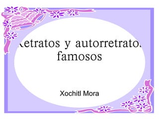 Retratos y autorretratos famosos Xochitl Mora 