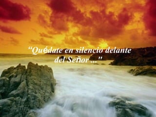 “ Qu é date en silencio delante del Se ñ or ..."  