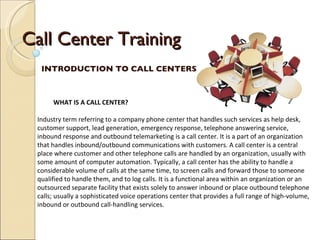 Call Center Training INTRODUCTION TO CALL CENTERS ,[object Object],[object Object]