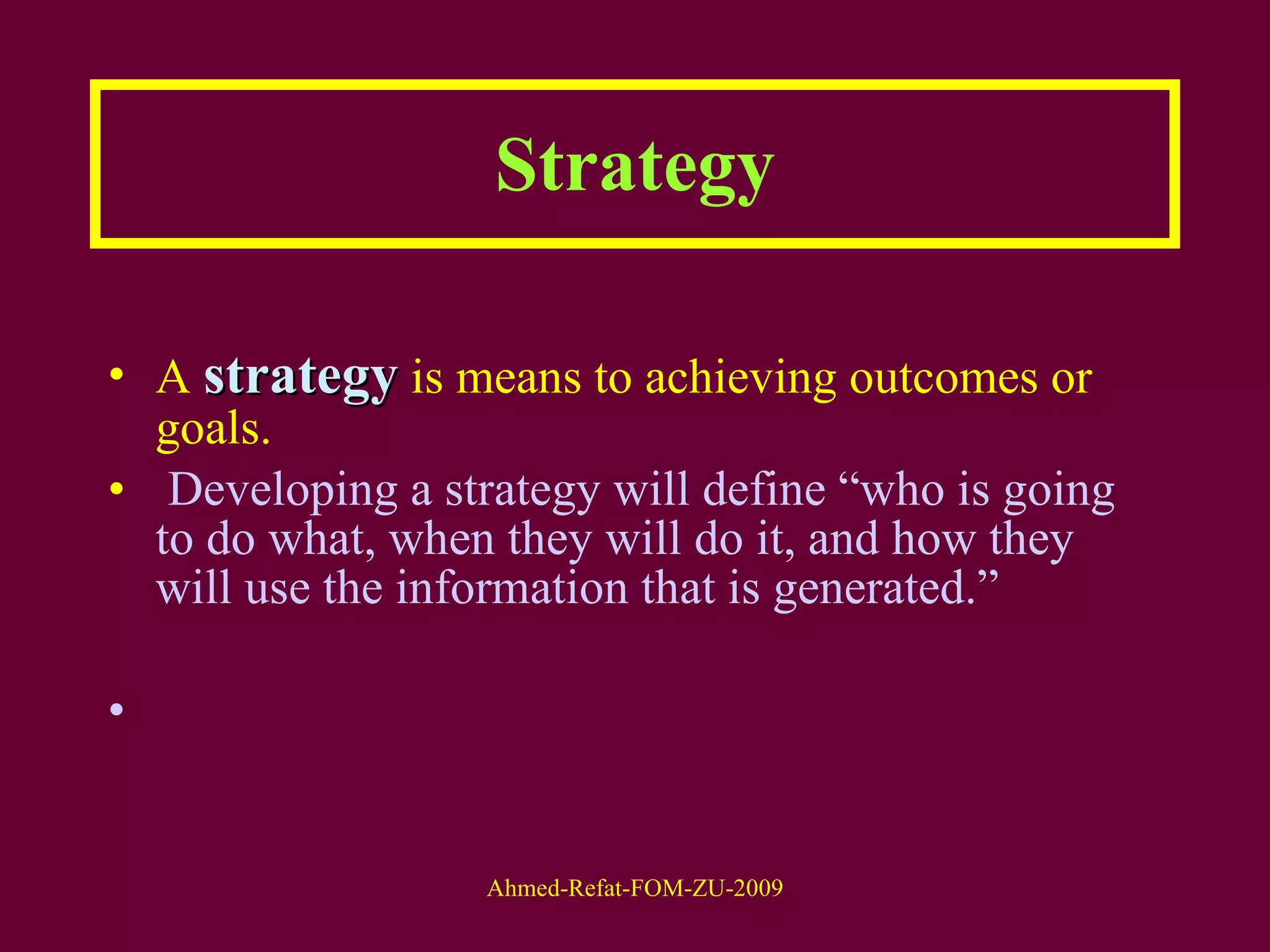 Strategy A  strategy  is means to achieving outcomes or goals. Developing a strategy will define “who is going to do what, when they will do it, and how they will use the information that is generated.”  