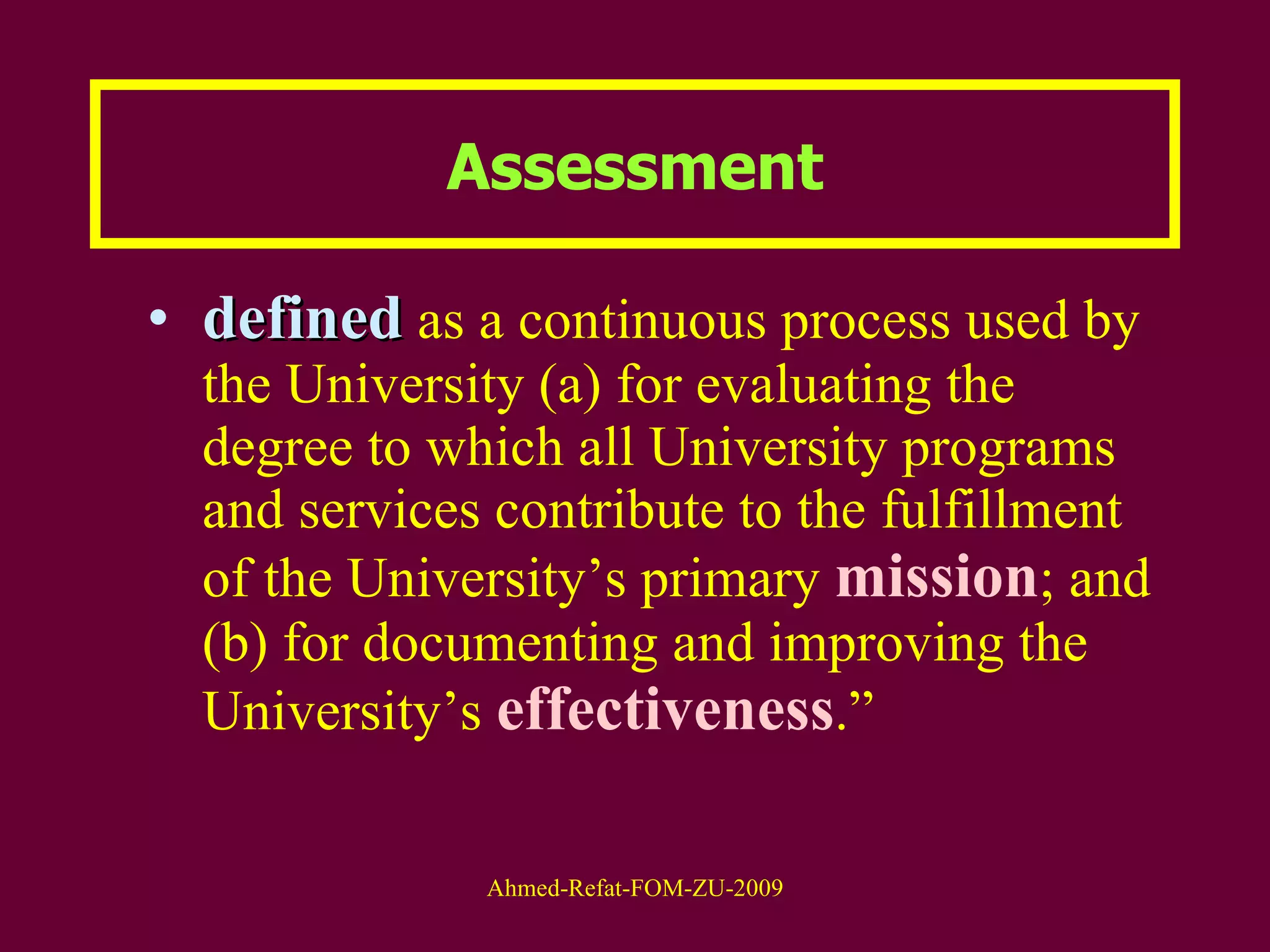 defined  as a continuous process used by the University (a) for evaluating the degree to which all University programs and services contribute to the fulfillment of the University’s primary  mission ; and (b) for documenting and improving the University’s  effectiveness .”  Assessment 