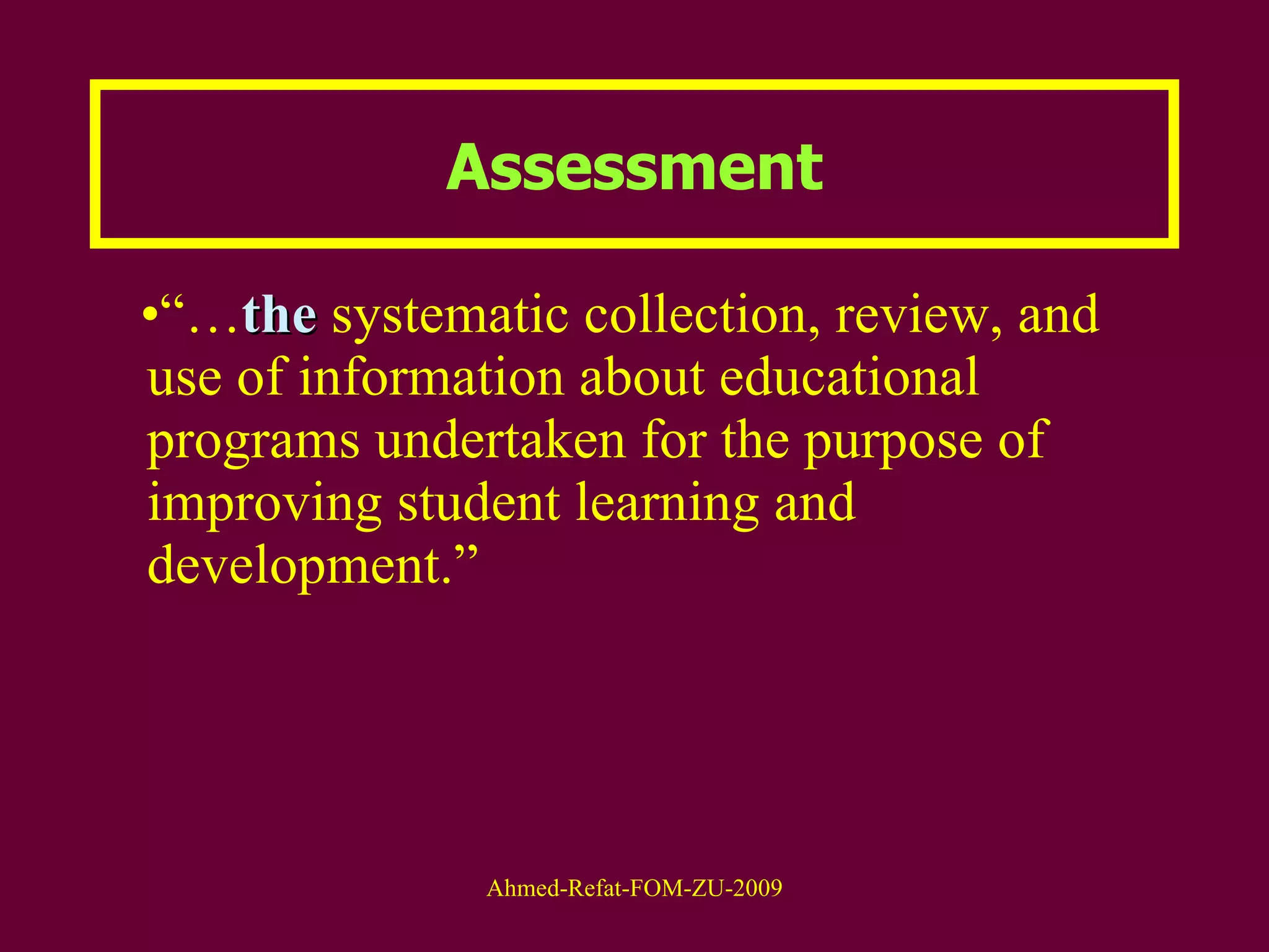 “… the  systematic collection, review, and use of information about educational programs undertaken for the purpose of improving student learning and development.”  Assessment 