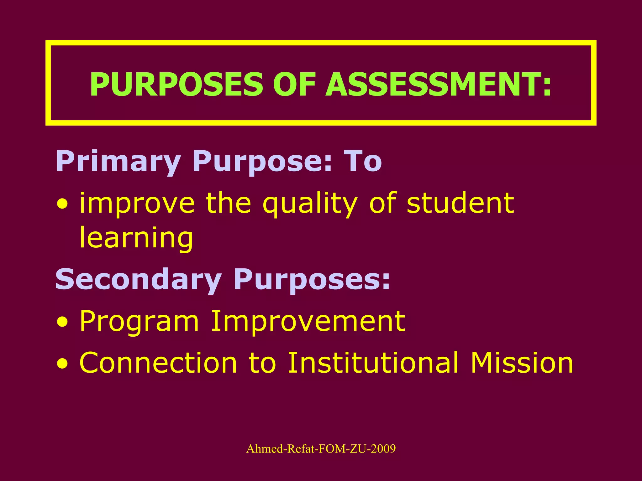 PURPOSES OF ASSESSMENT: Primary Purpose: To improve the quality of student learning Secondary   Purposes: Program Improvement Connection to Institutional Mission 