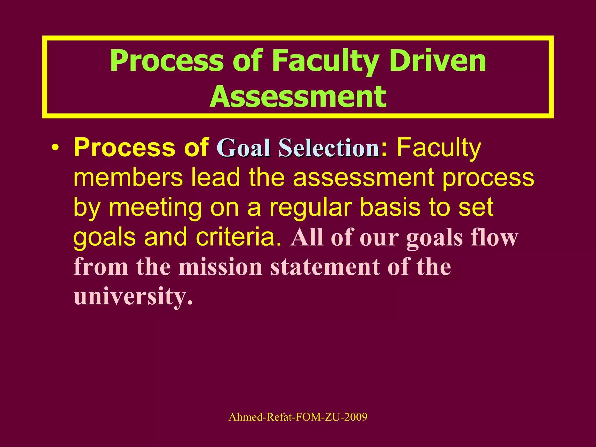 Process of Faculty Driven Assessment Process of  Goal   Selection :  Faculty members lead the assessment process by meeting on a regular basis to set goals and criteria.  All of our goals flow from the mission statement of the university. 