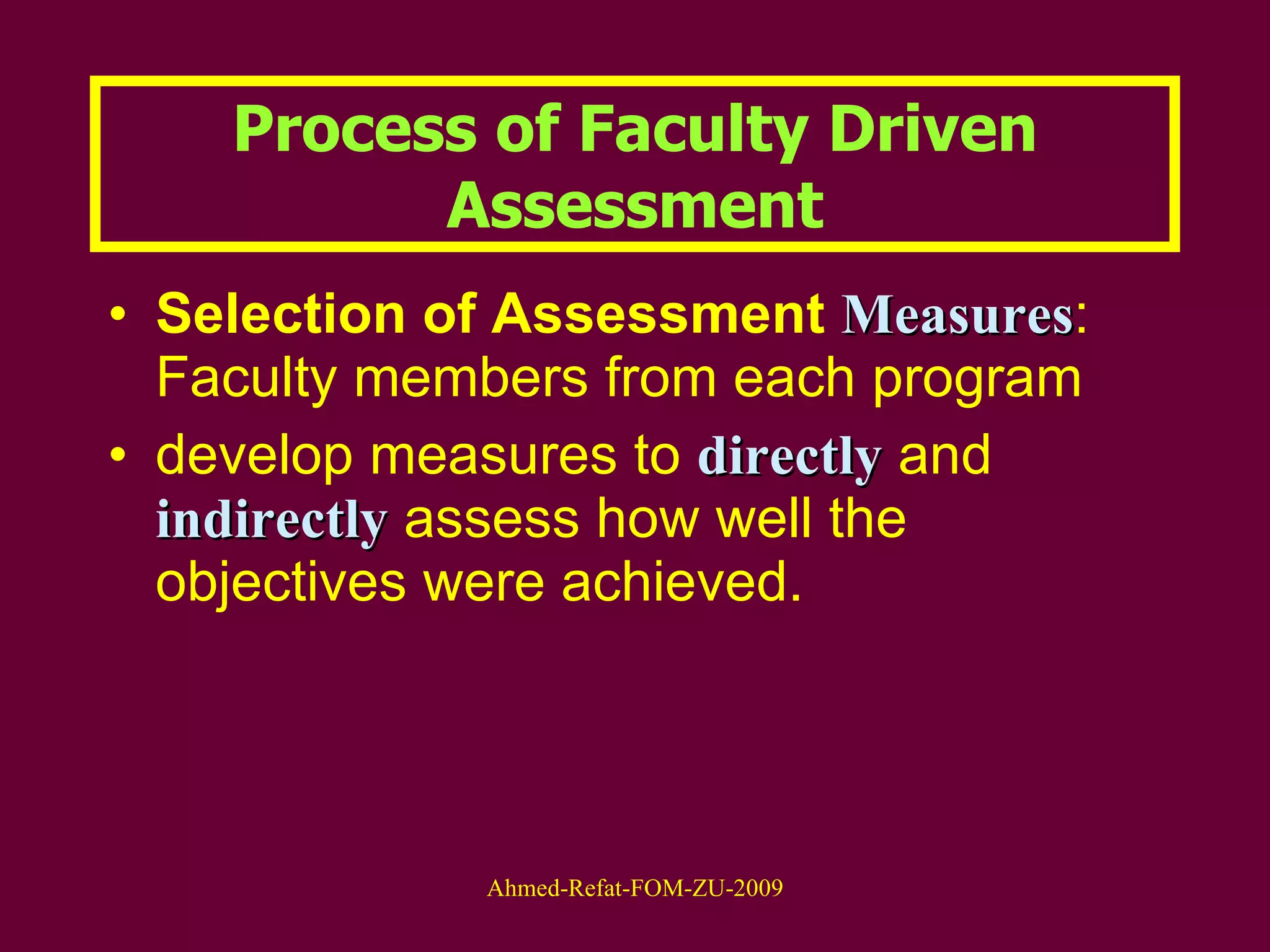 Selection of Assessment  Measures : Faculty members from each program develop measures to  directly  and  indirectly  assess how well the objectives were achieved. Process of Faculty Driven Assessment 