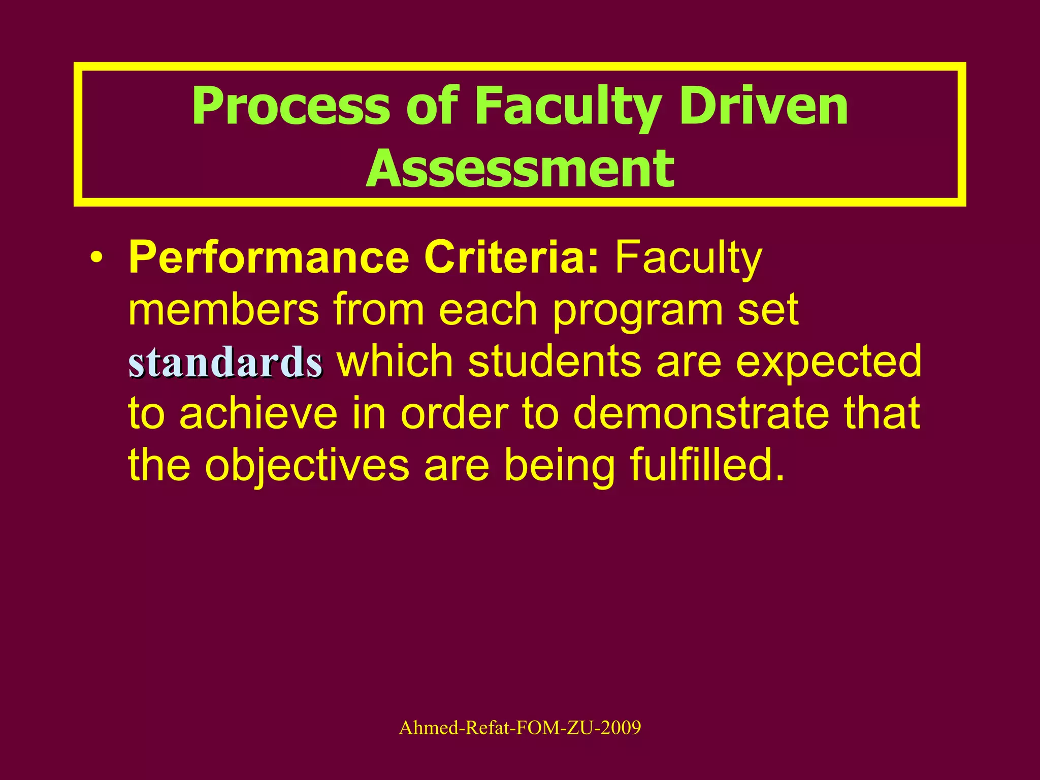 Performance Criteria:  Faculty members from each program set  standards  which students are expected to achieve in order to demonstrate that the objectives are being fulfilled. Process of Faculty Driven Assessment 