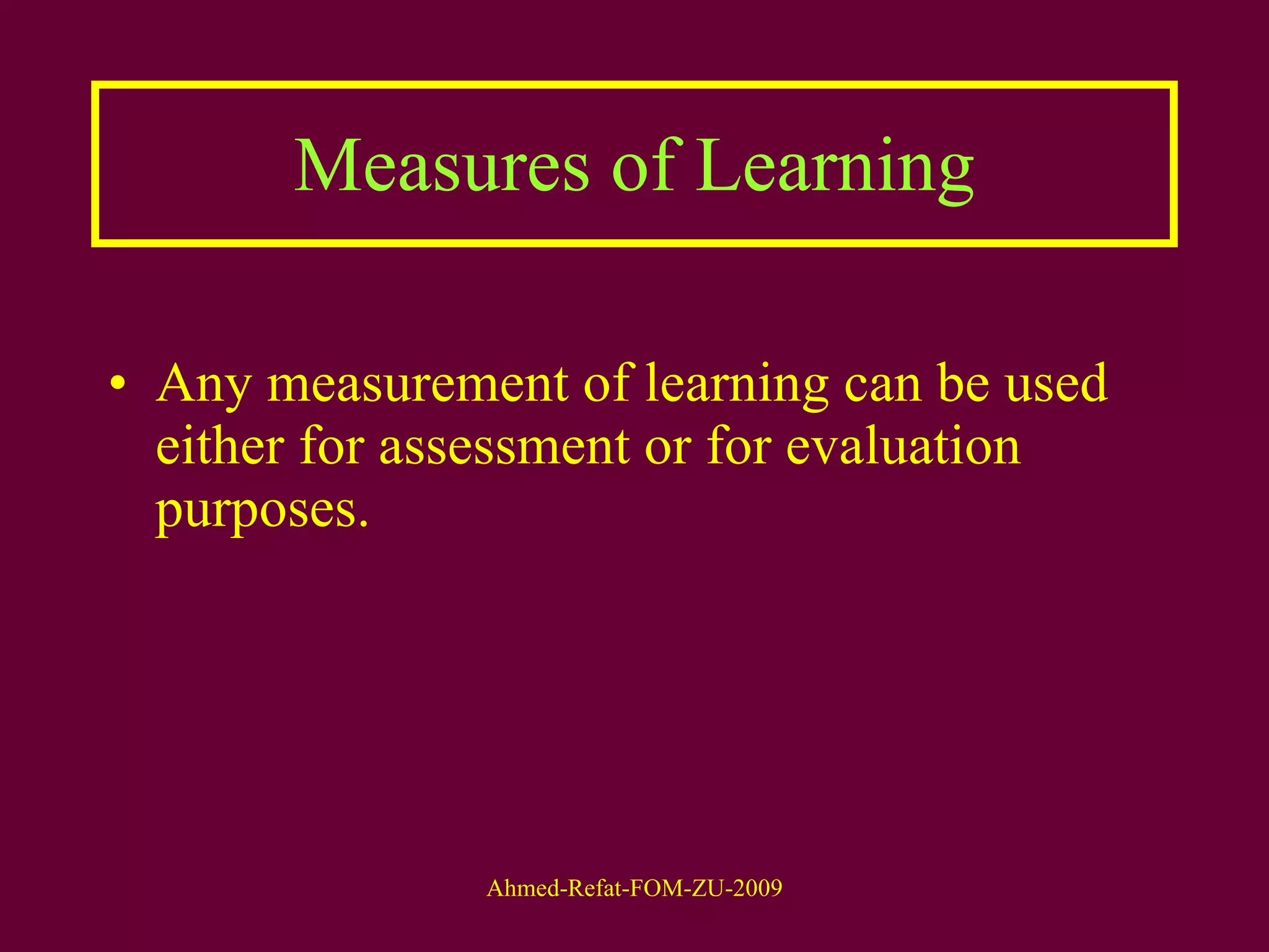 Measures of Learning Any measurement of learning can be used either for assessment or for evaluation purposes. 